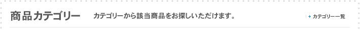 商品カテゴリー カテゴリーから該当商品をお探しいただけます。